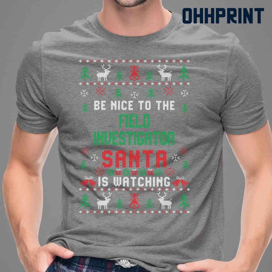 Be Nice To The Field Investigator Santa Is Watching Ugly Christmas Tshirts Black