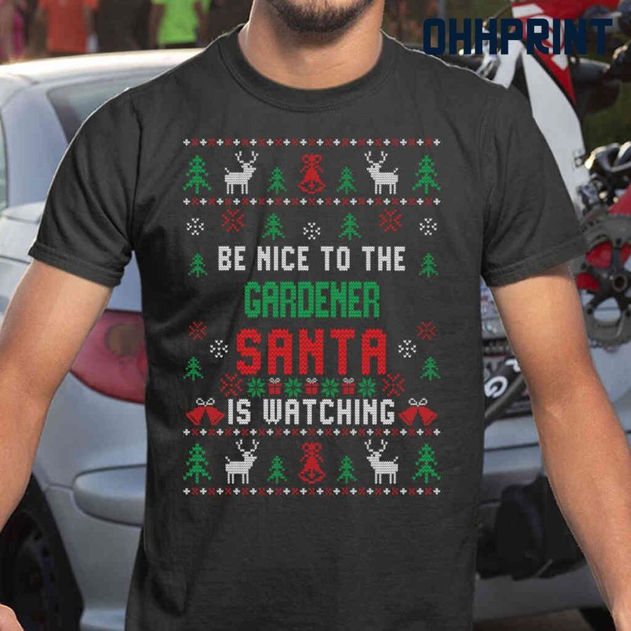 Be Nice To The Gardener Santa Is Watching Ugly Christmas Tshirts Black
