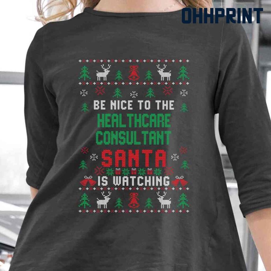 Be Nice To The Healthcare Consultant Santa Is Watching Ugly Christmas Tshirts Black