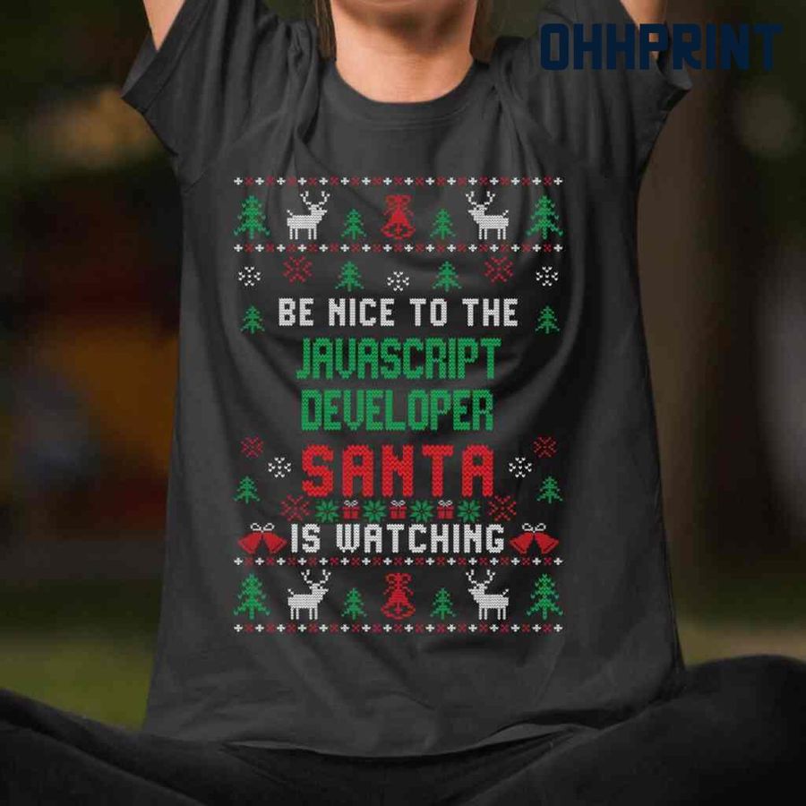 Be Nice To The Javascript Developer Santa Is Watching Ugly Christmas Tshirts Black