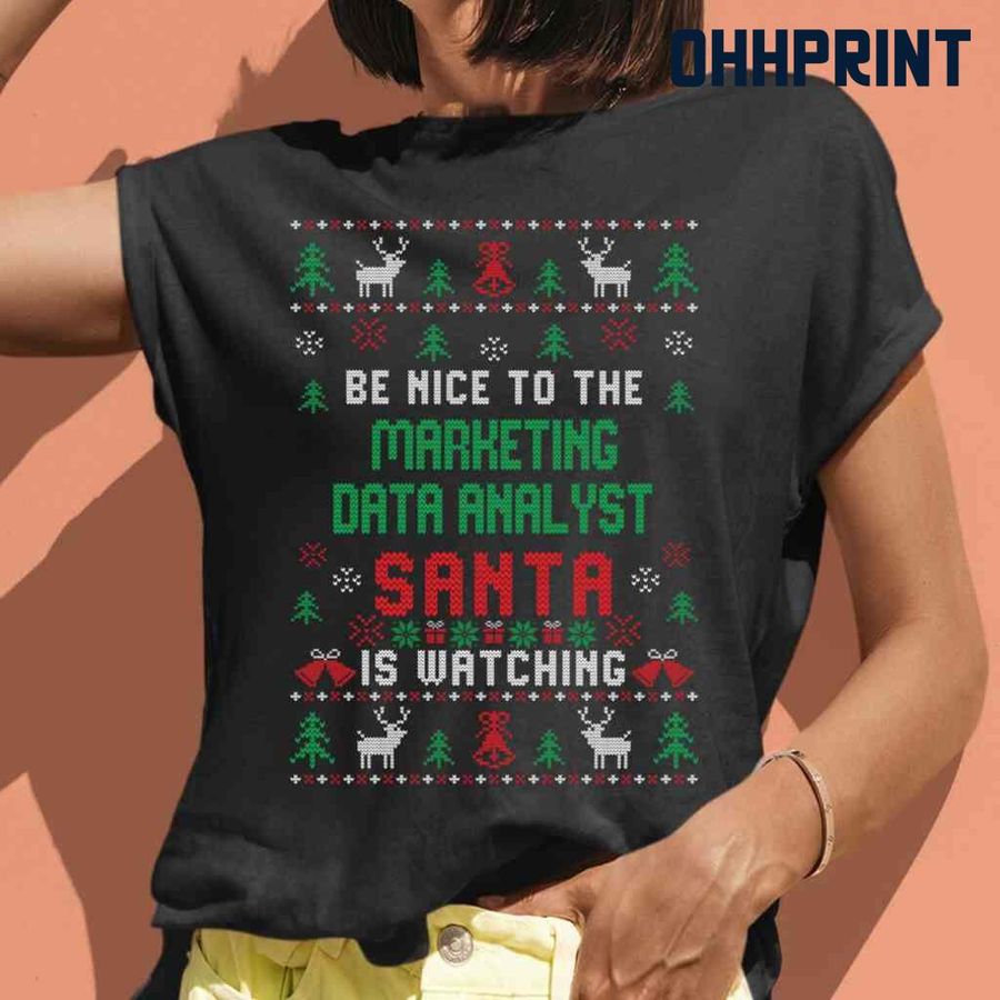 Be Nice To The Marketing Data Analyst Santa Is Watching Ugly Christmas Tshirts Black