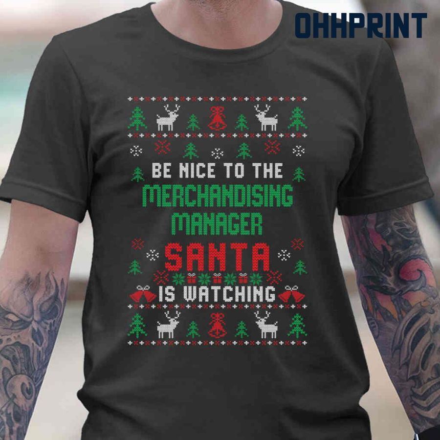 Be Nice To The Merchandising Manager Santa Is Watching Ugly Christmas Tshirts Black
