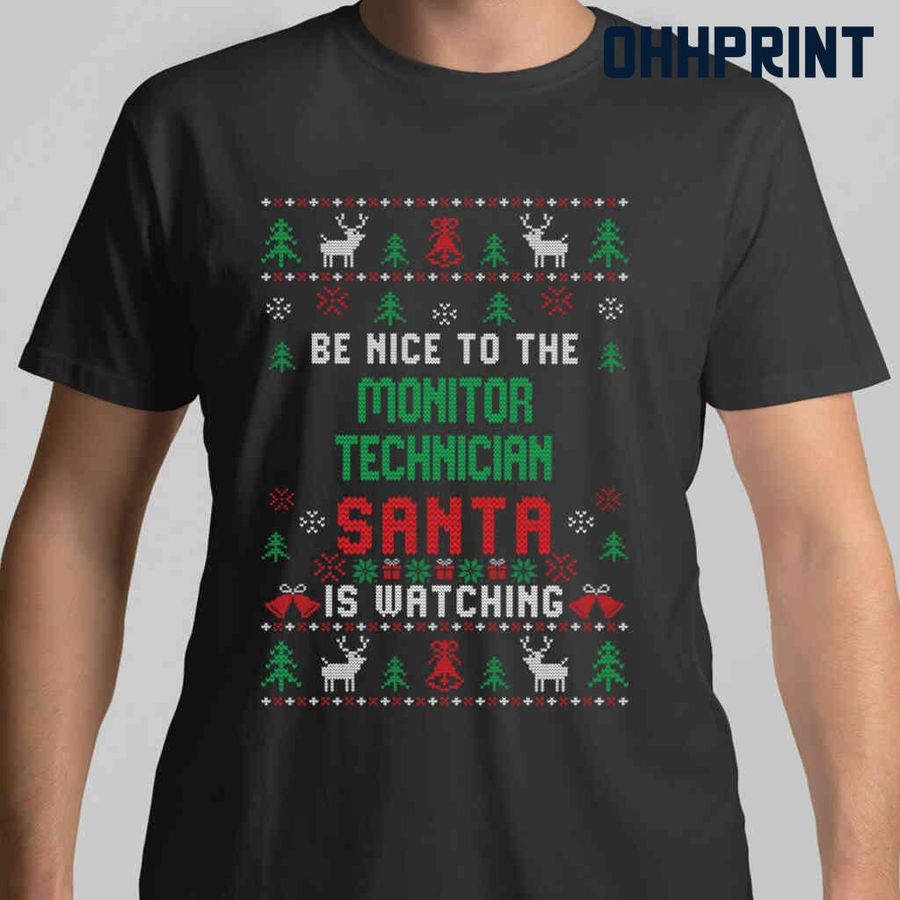 Be Nice To The Monitor Technician Santa Is Watching Ugly Christmas Tshirts Black