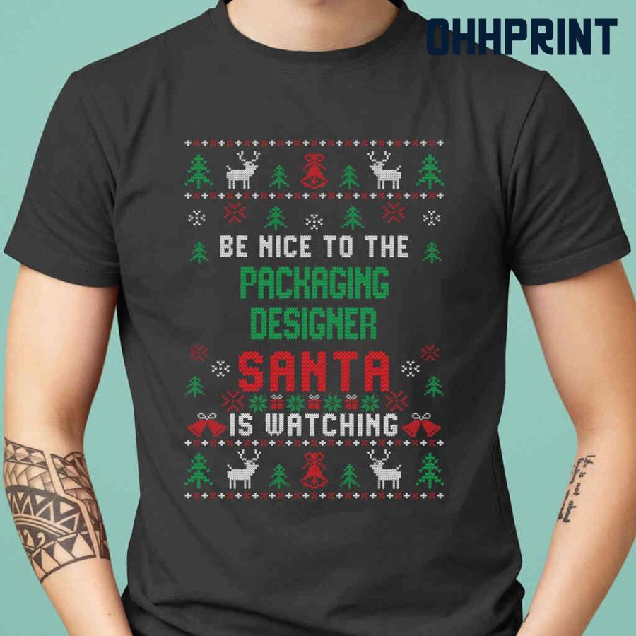 Be Nice To The Packaging Designer Santa Is Watching Ugly Christmas Tshirts Black