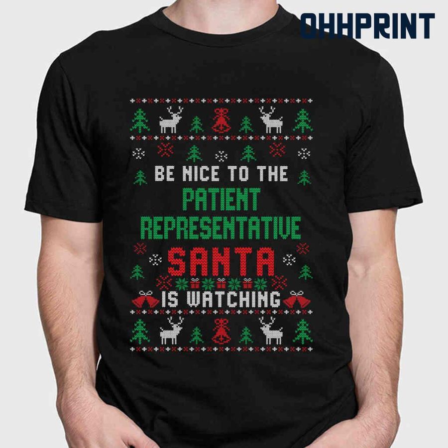 Be Nice To The Patient Representative Santa Is Watching Ugly Christmas Tshirts Black