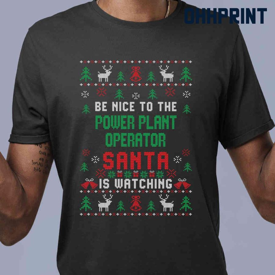 Be Nice To The Power Plant Operator Santa Is Watching Ugly Christmas Tshirts Black
