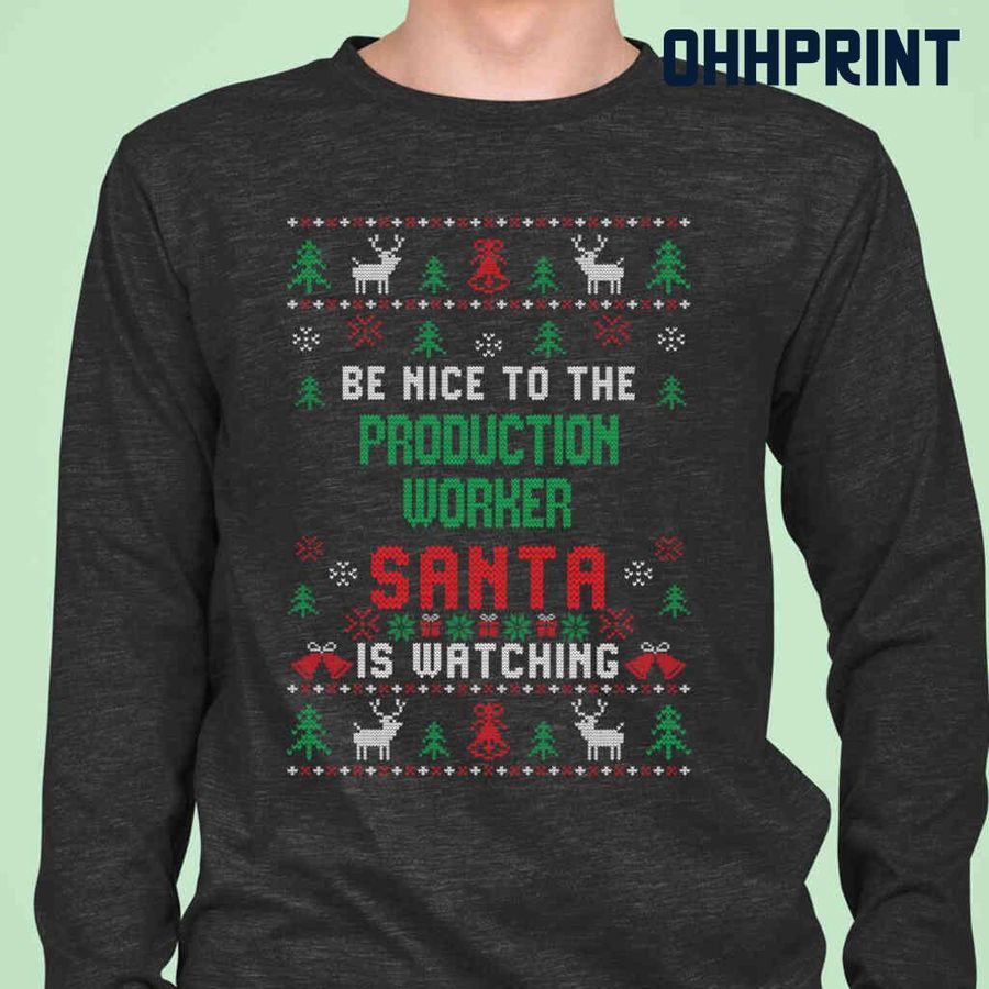 Be Nice To The Production Worker Santa Is Watching Ugly Christmas Tshirts Black