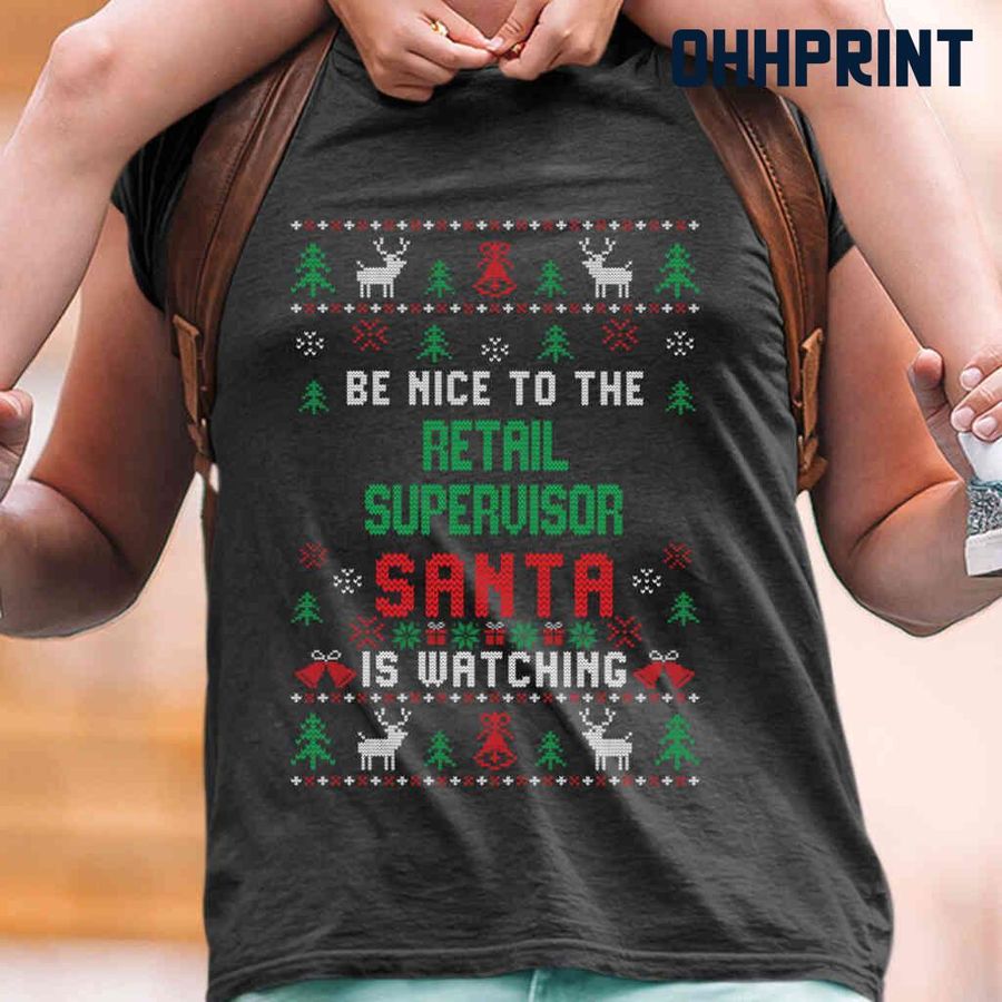 Be Nice To The Retail Supervisor Santa Is Watching Ugly Christmas Tshirts Black