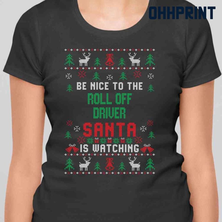 Be Nice To The Roll Off Driver Santa Is Watching Ugly Christmas Tshirts Black