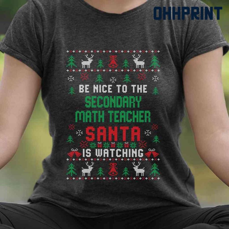 Be Nice To The Secondary Math Teacher Santa Is Watching Ugly Christmas Tshirts Black