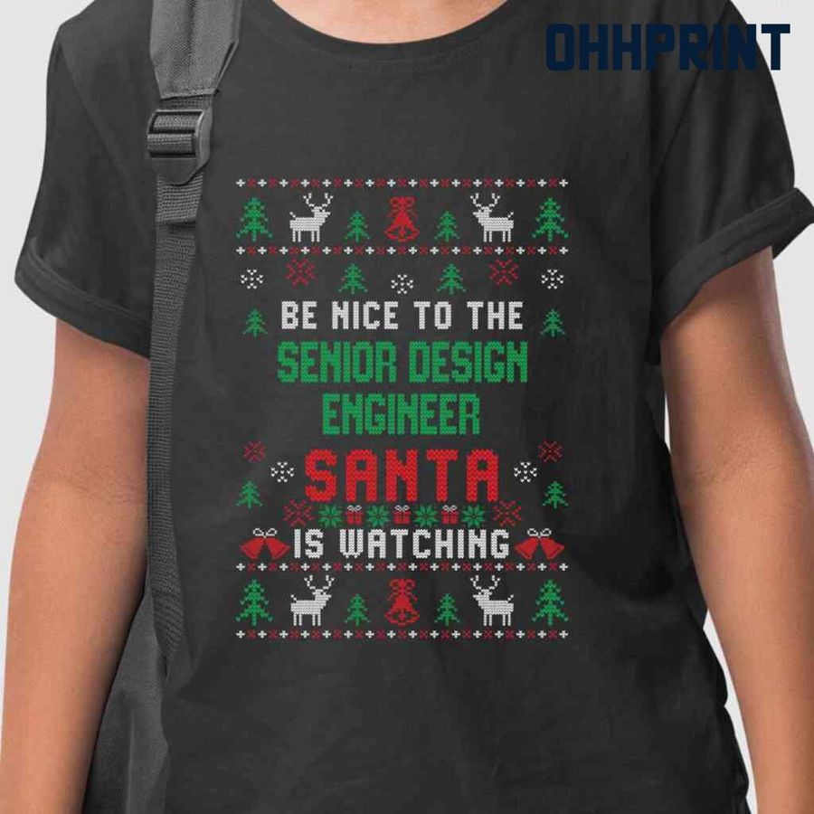 Be Nice To The Senior Design Engineer Santa Is Watching Ugly Christmas Tshirts Black