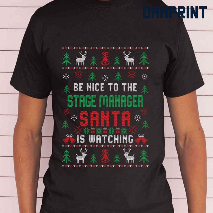 Be Nice To The Stage Manager Santa Is Watching Ugly Christmas Tshirts Black