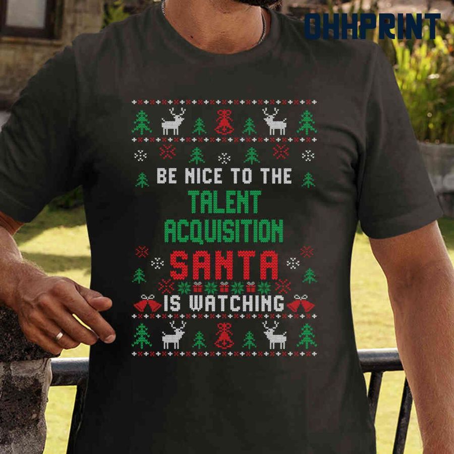 Be Nice To The Talent Acquisition Santa Is Watching Ugly Christmas Tshirts Black
