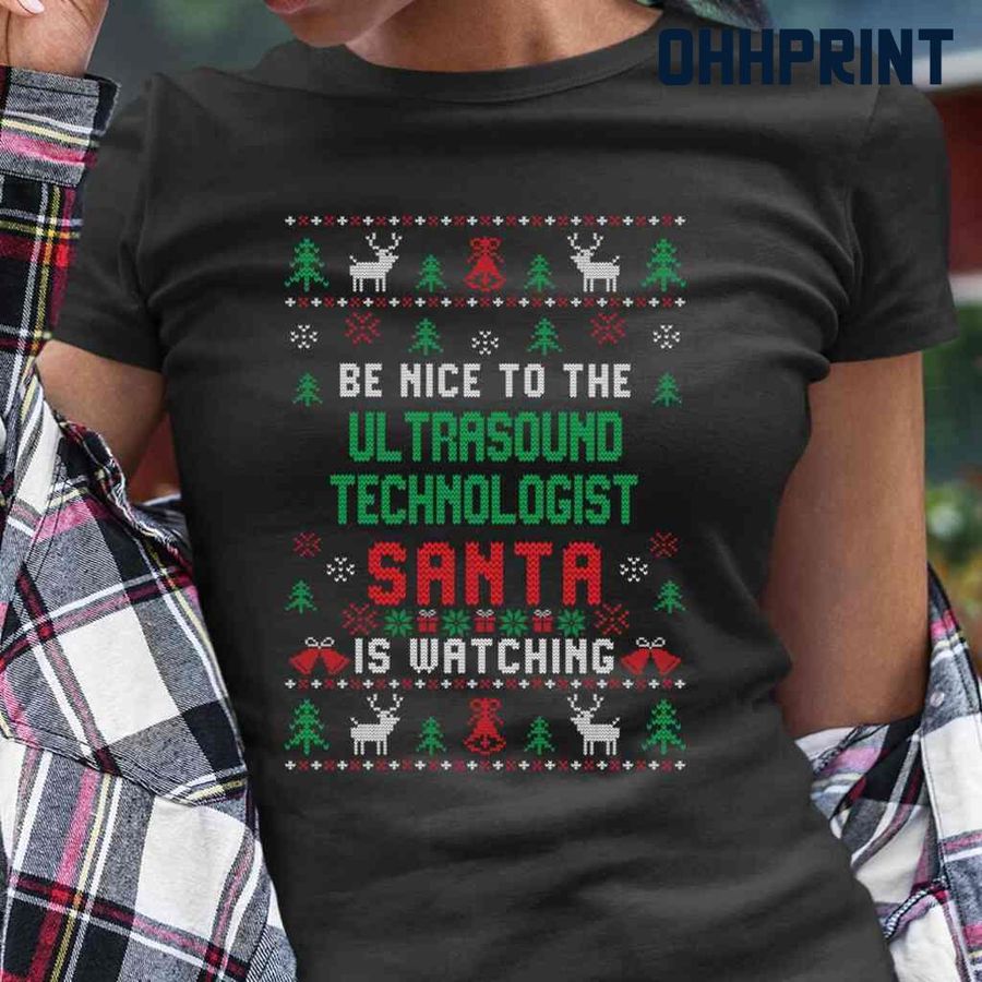 Be Nice To The Ultrasound Technologist Santa Is Watching Ugly Christmas Tshirts Black