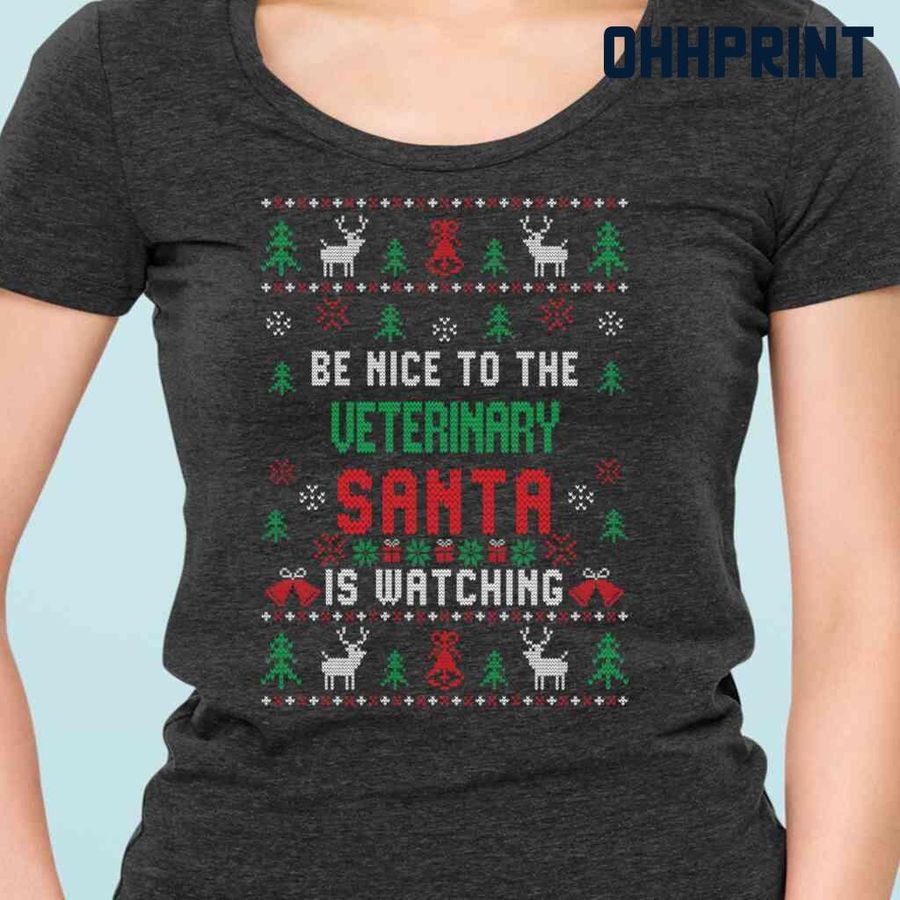 Be Nice To The Veterinary Santa Is Watching Ugly Christmas Tshirts Black