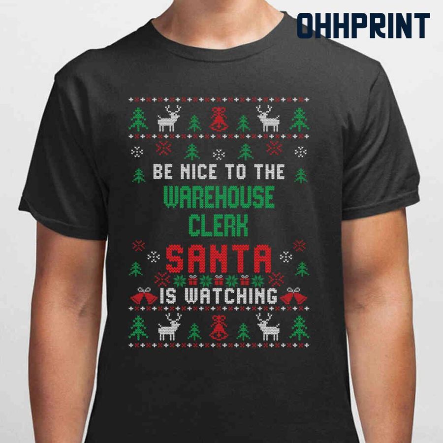 Be Nice To The Warehouse Clerk Santa Is Watching Ugly Christmas Tshirts Black