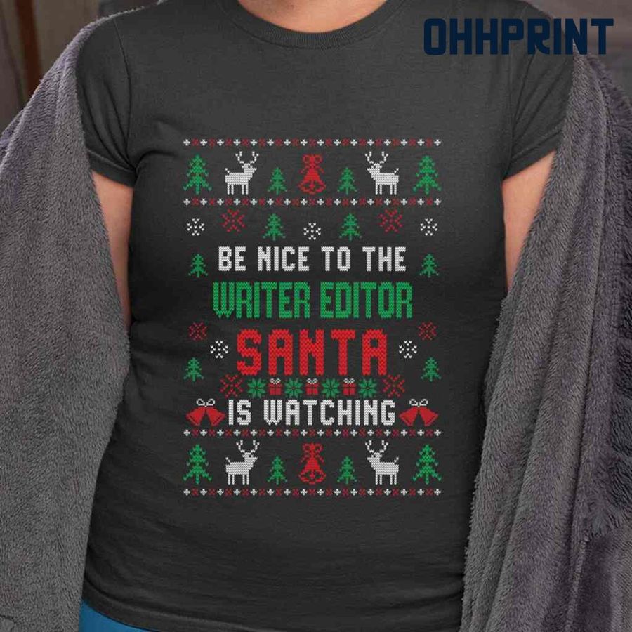 Be Nice To The Writer Editor Santa Is Watching Ugly Christmas Tshirts Black