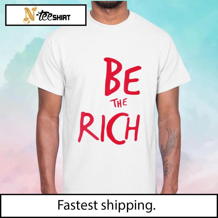 Be The Rich shirt