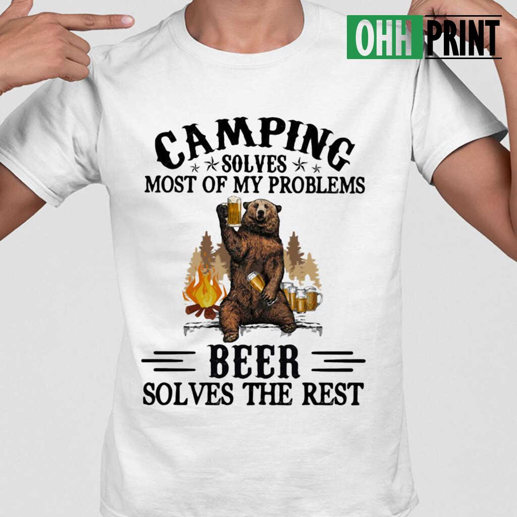 Bear Camping Solves Most Of My Problems Beer Solves The Rest T-shirts White
