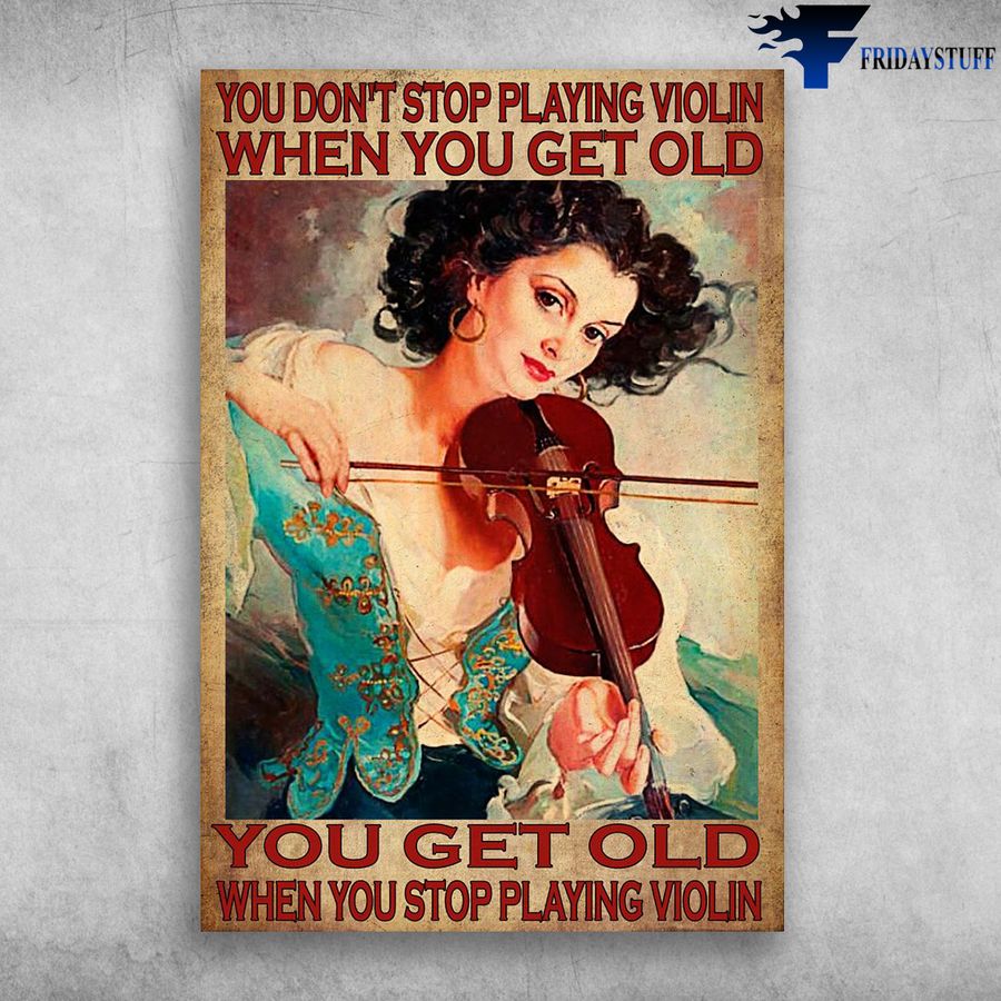 Beautiful Girl Playing Violin and You Don't Stop Playing When You Get Old, You Get Old When You Stop Playing Violin Poster