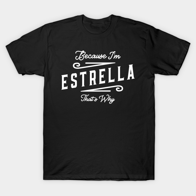 Because I'm Estrella That's Why Personalized Name T-shirt, Hoodie, SweatShirt, Long Sleeve