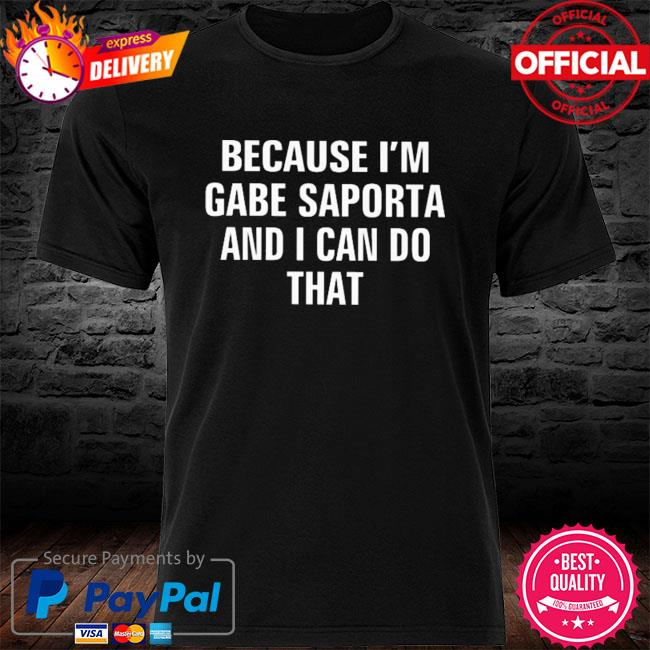 Because I'm Gabe Saporta And I Can Do That Shirt