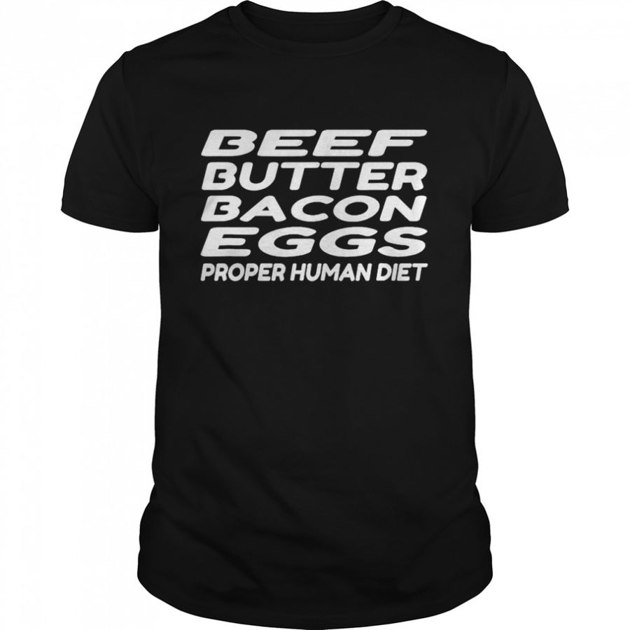 Beef Butter Bacon Eggs Proper Human Diet T-Shirt