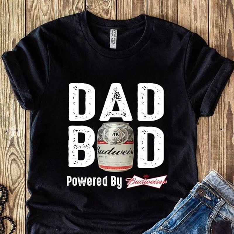 Beer Lover Budweiser Dad Bad Powered By Budweiser Black T Shirt Men And Women S-6XL Cotton