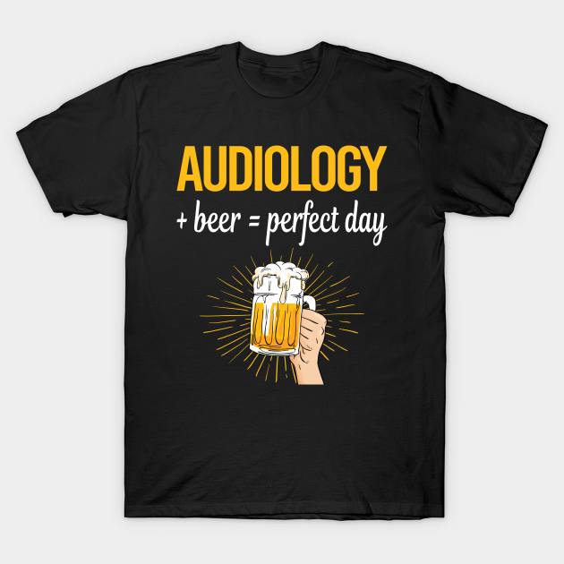 Beer Perfect Day Audiology Audiologist T-shirt, Hoodie, SweatShirt, Long Sleeve