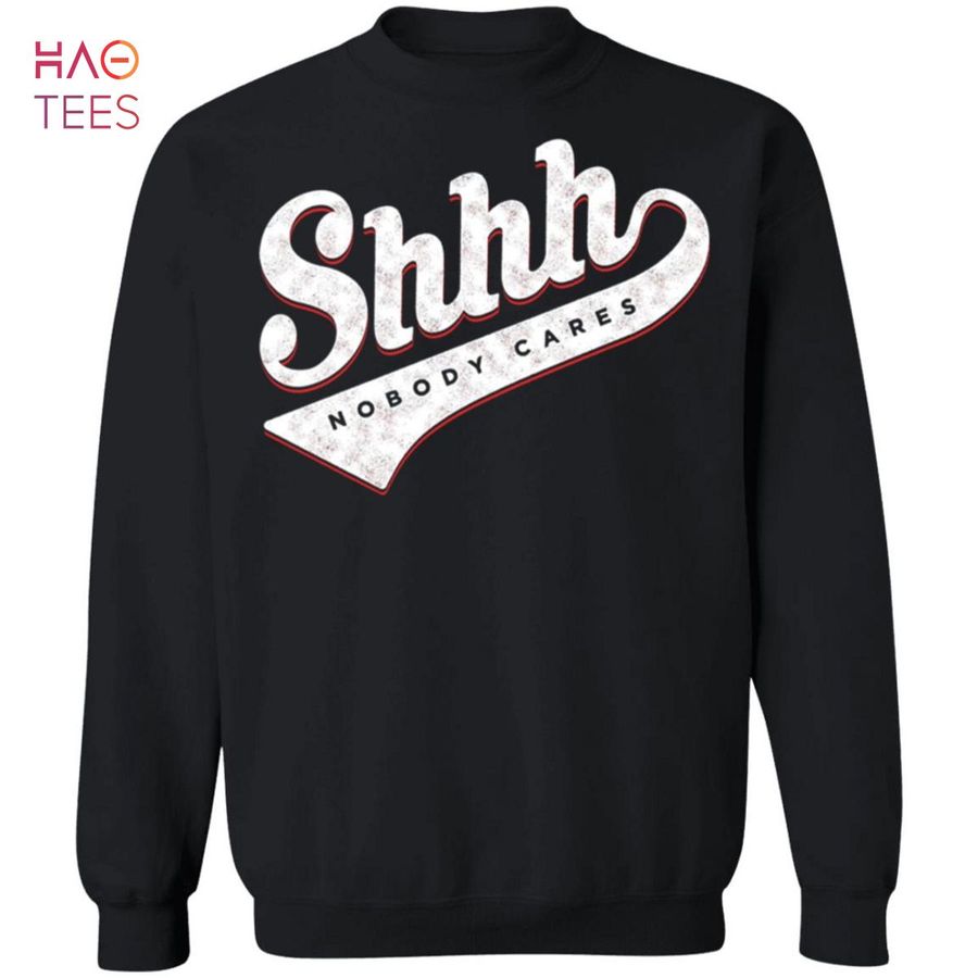 BEST Shhh Nobody Cares Sweater