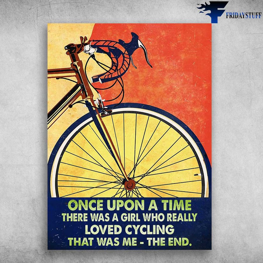 Bicycle Lover, Cycling Poster and Once Upon A Time, There Was A Girl, Who Really Loved Cycling, That Was Me, The End Poster