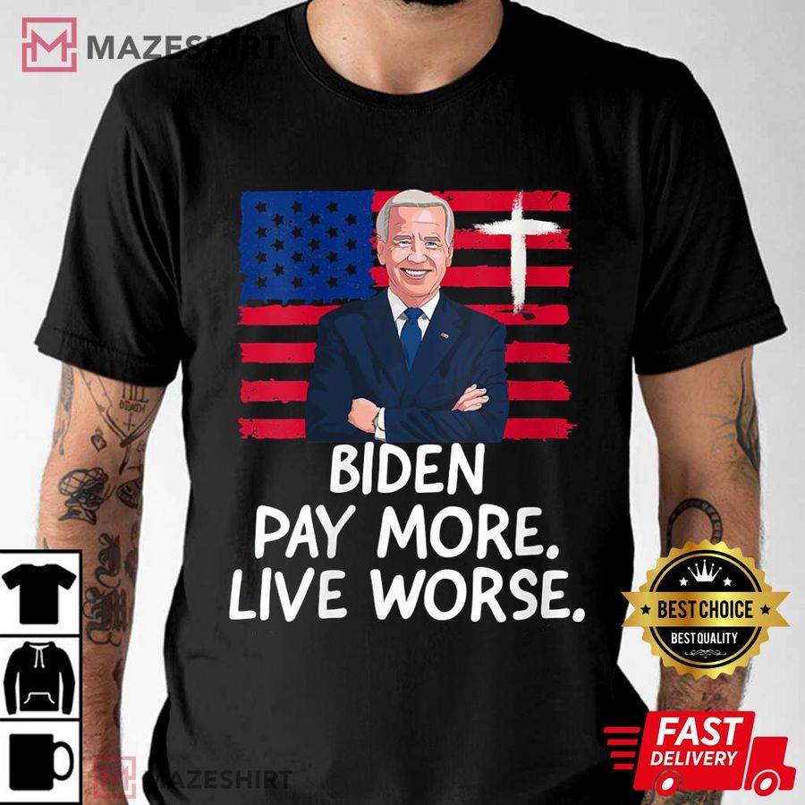 Biden Pay More Live Worse, Funny Anti Biden T-Shirt