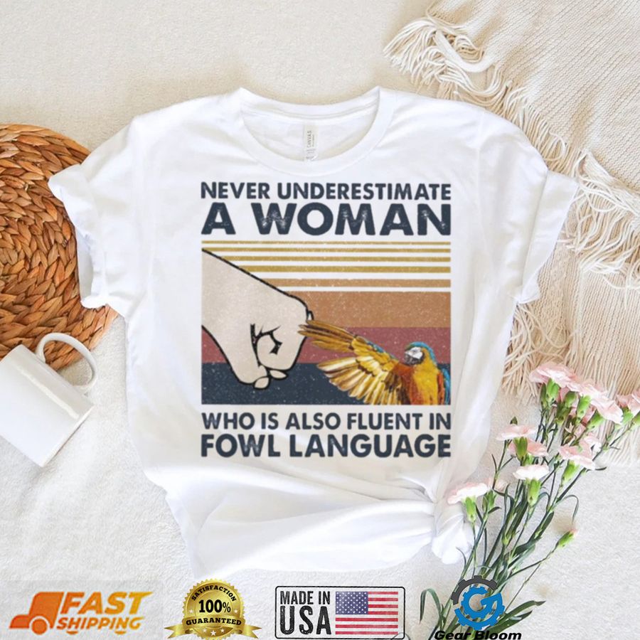 Bird Never underestimate a Woman who is also fluent in Fowl language vintage shirt