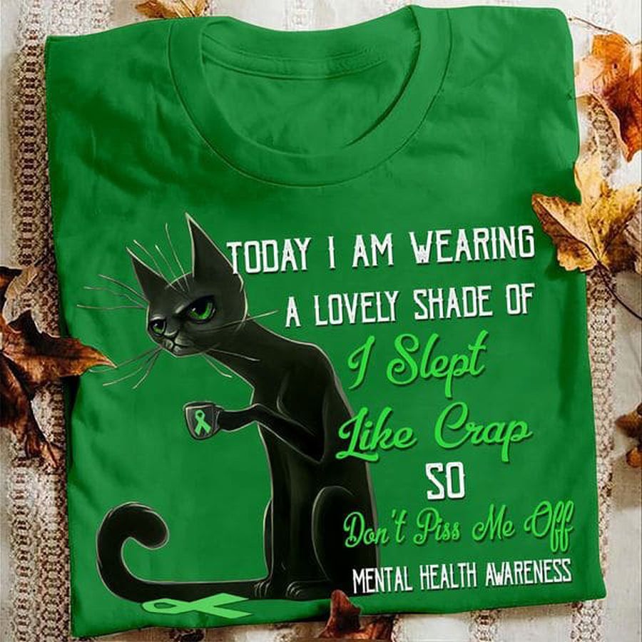 Black Cat, Mental Health Awareness Today I Am Wearing A Lovely Shade Of I Slept I Like Crap So Don't Piss Me Off
