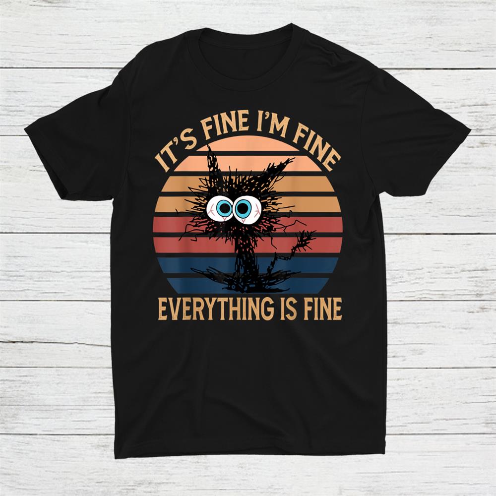 Black Cat Quote Its Fine Im Fine Everything Is Fine Shirt