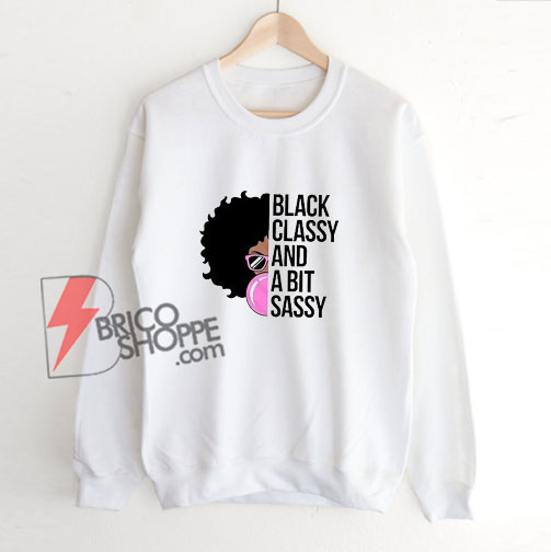 Black Classy And A Bit Sassy Awesome African American Girl Sweatshirt – Funny Sweatshirt
