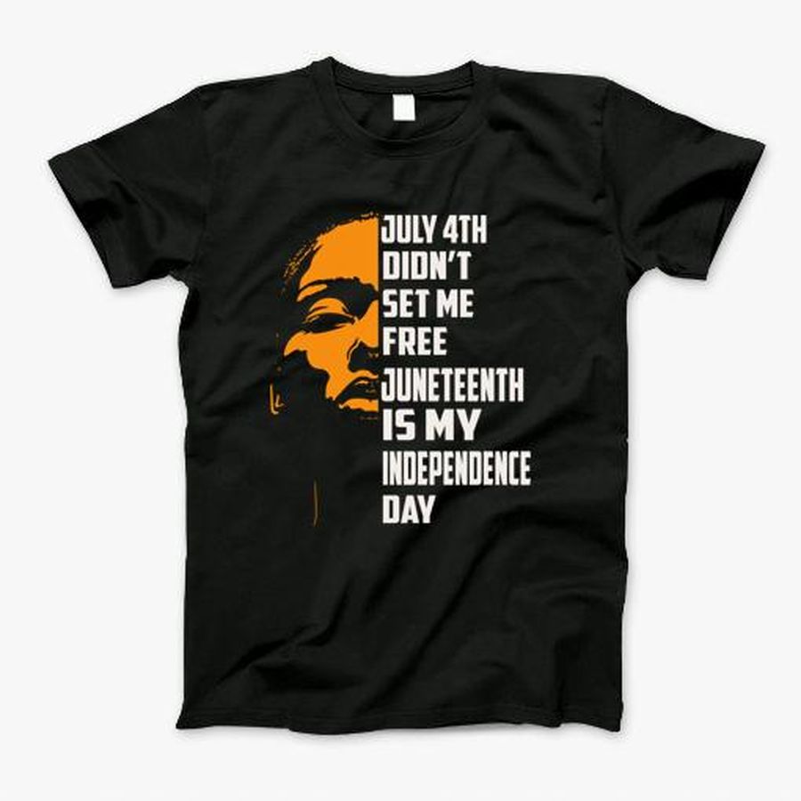 Black Girl July 4Th Didnt Set Me Free Juneteenth Is My Independence Day T-Shirt, Tshirt, Hoodie, Sweatshirt, Long Sleeve, Youth, funny shirts