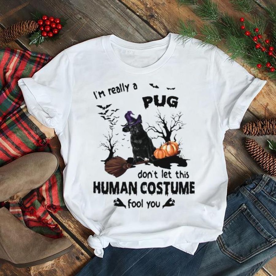 Black Pug Dog I’m Really A Pug Don’t Let This Human Costume Fool You Halloween Shirt