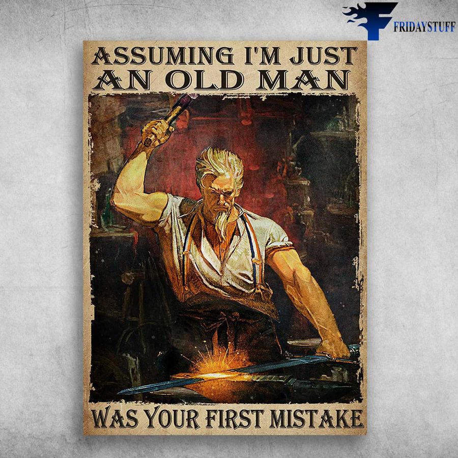 Blacksmith Old Man and Assuming I'm Just An Old Man, Was Your First Mistake Poster