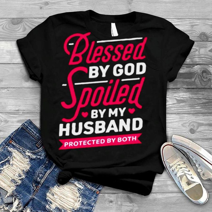 Blessed by god spoiled by my husband protected by both unisex T shirt and hoodie