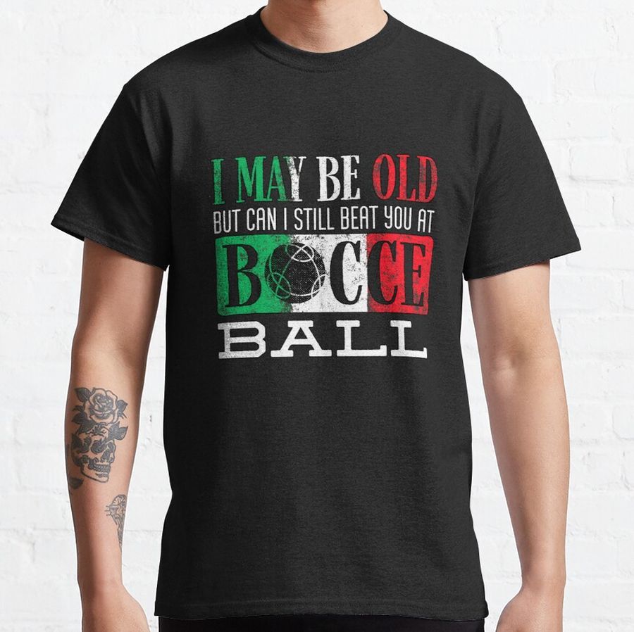 Bocce Ball Player Boules Bocce I May Be Old Funny Classic T-Shirt