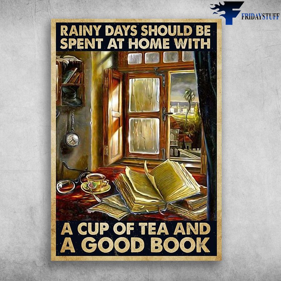 Book And Tea and Rainy Days Should Be, Spent At Home With, A Cup Of Tea, And A Good Book Poster