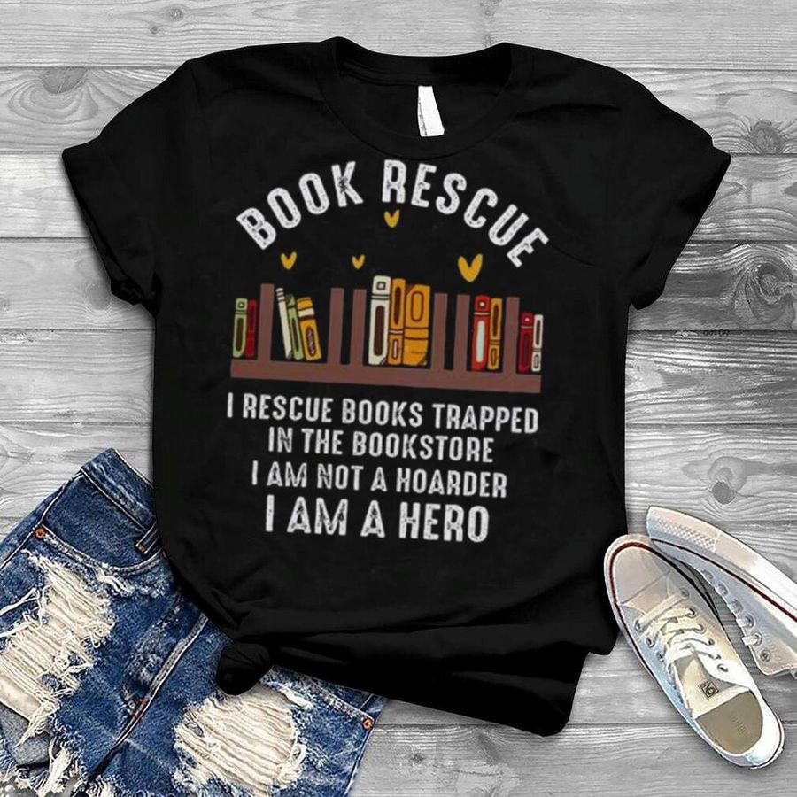 Book rescue I rescue books trapped in the bookstore shirt