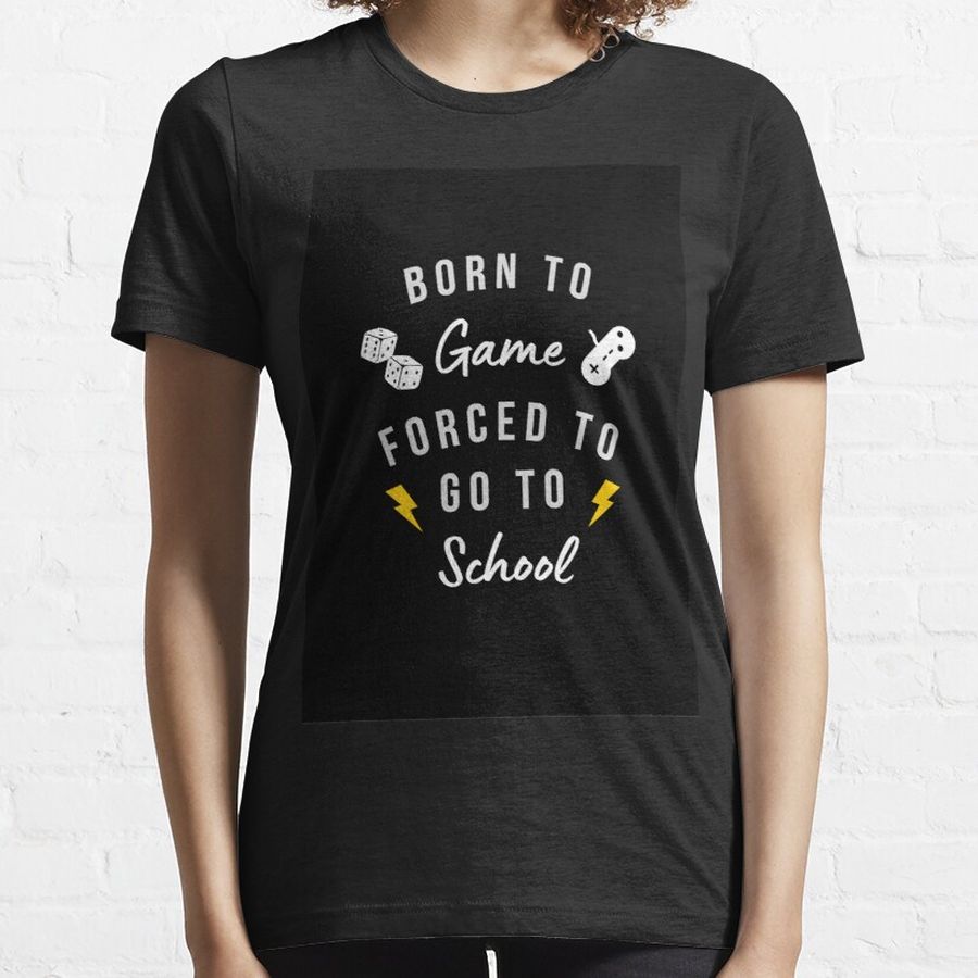BORN TO Game FORCED TO GO TO School Essential T-Shirt