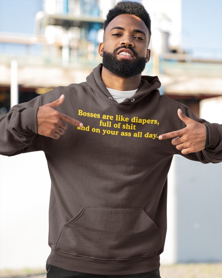 Bosses Are Like Diapers Full Of Shit And On Your Ass All Day Hooded Sweatshirt