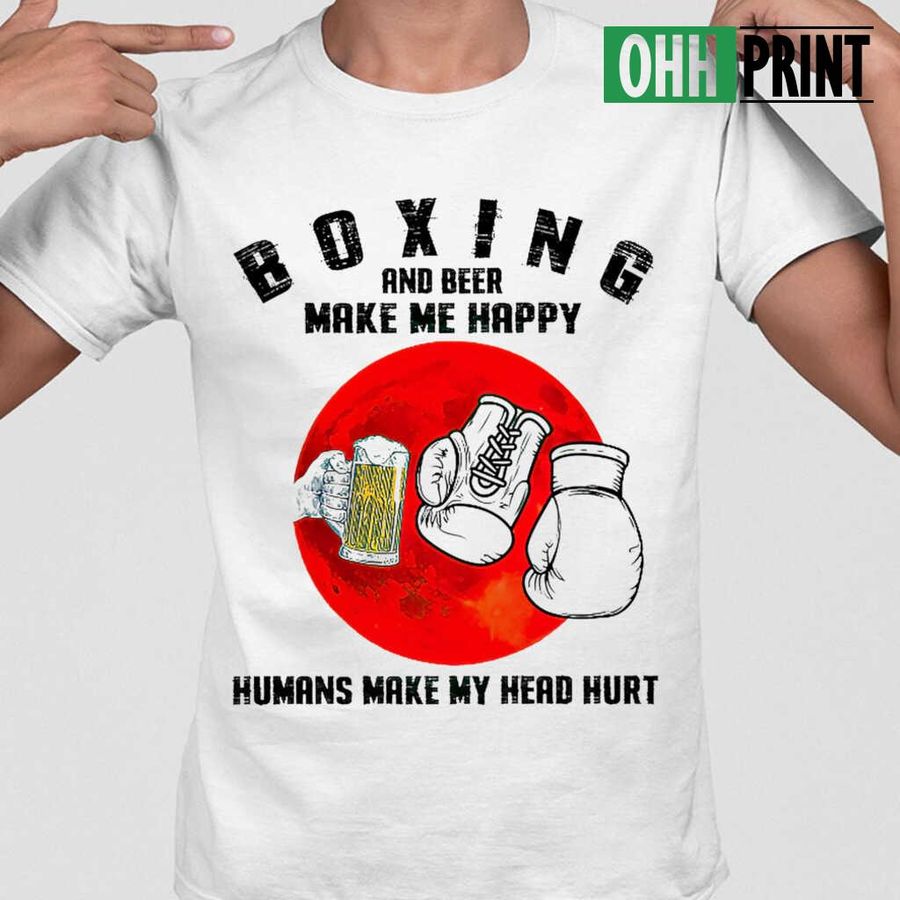 Boxing And Beer And Make Me Happy Blood Moon Tshirts White