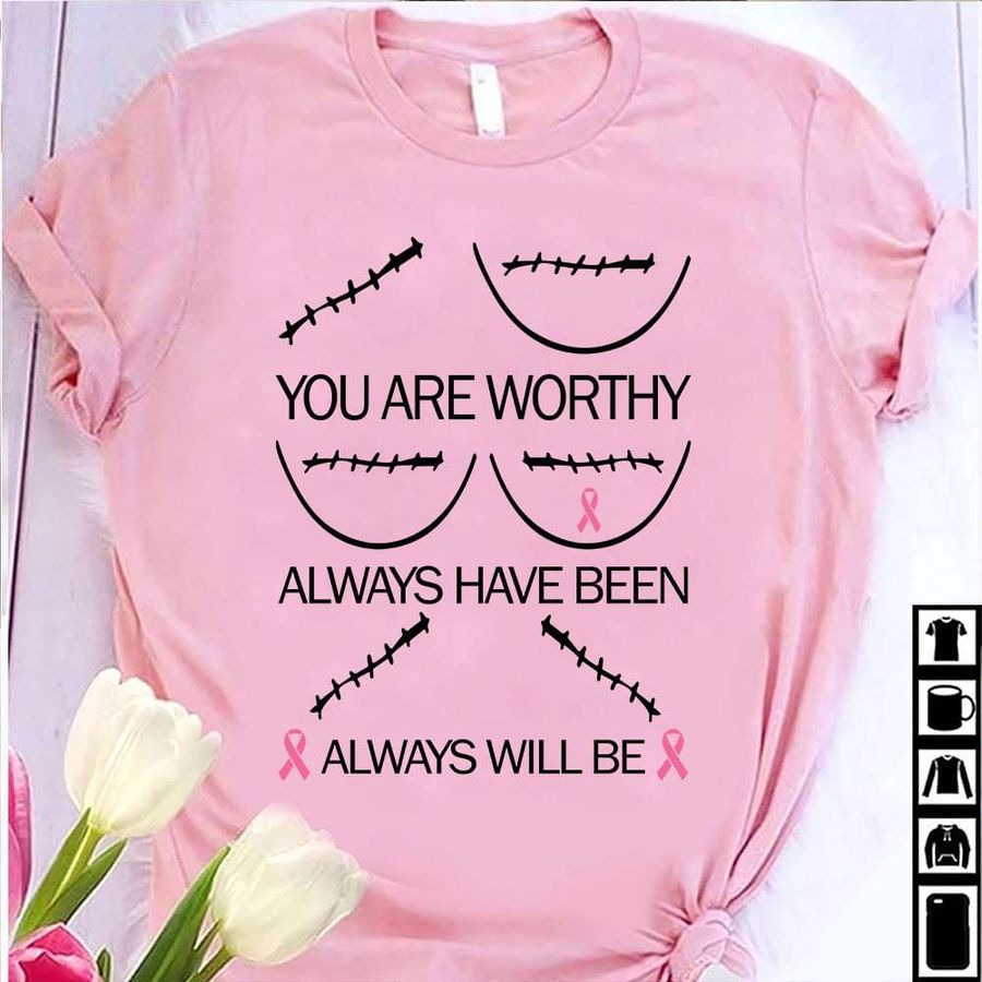 Breast Cancer Awareness – You are worthy always have been always will be