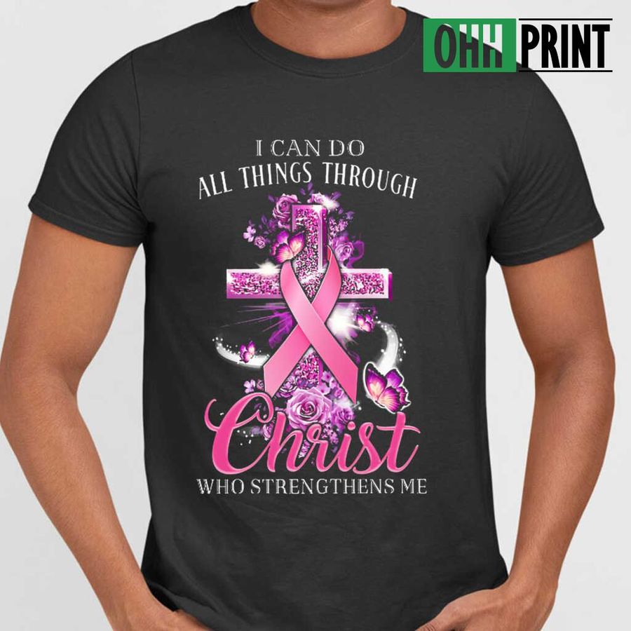 Breast Cancer I Can Do All Things Through Christ Tshirts Black