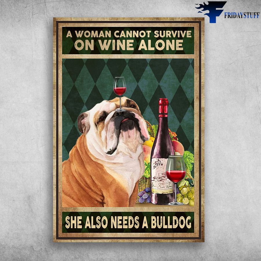Bull Dog, Wine and A Woman Cannot Survive, On Wine Alone, She Also Needs A Bulldog Poster