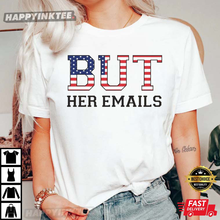 But Her Emails Hillary Clinton Funny Politic T-Shirt